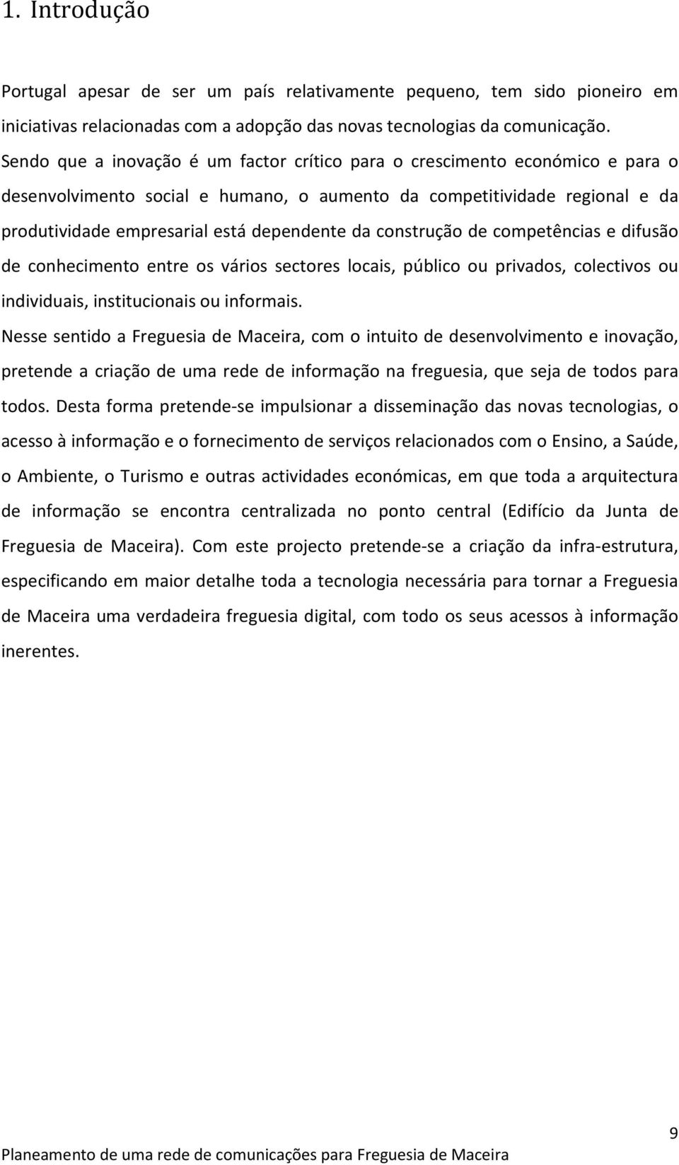 construção de competências e difusão de conhecimento entre os vários sectores locais, público ou privados, colectivos ou individuais, institucionais ou informais.