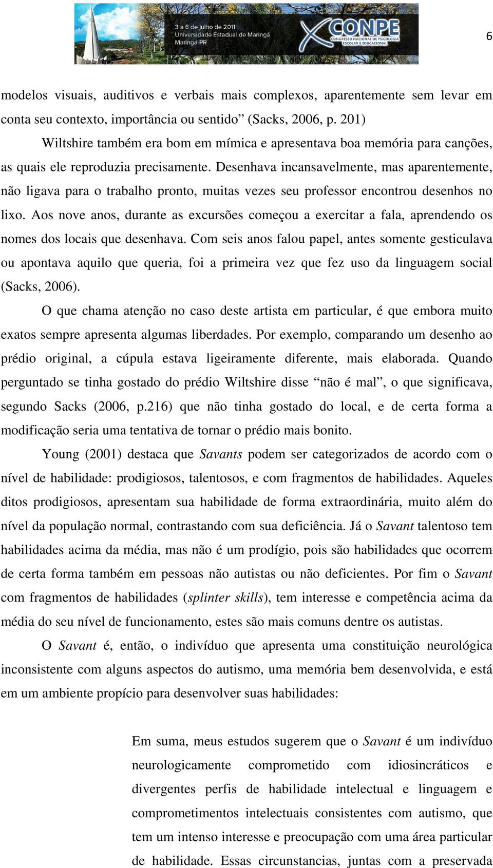 Desenhava incansavelmente, mas aparentemente, não ligava para o trabalho pronto, muitas vezes seu professor encontrou desenhos no lixo.