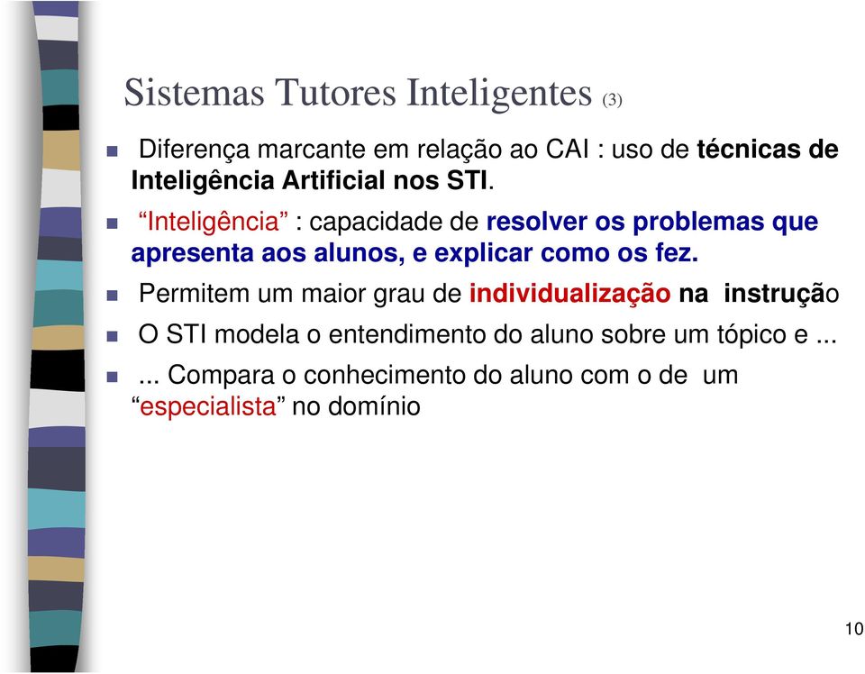 Inteligência : capacidade de resolver os problemas que apresenta aos alunos, e explicar como os fez.