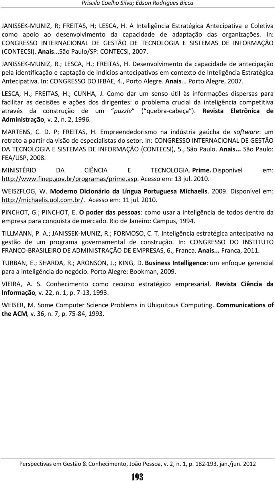 Desenvolvimento da capacidade de antecipação pela identificação e captação de indícios antecipativos em contexto de Inteligência Estratégica Antecipativa. In: CONGRESSO DO IFBAE, 4., Porto Alegre.