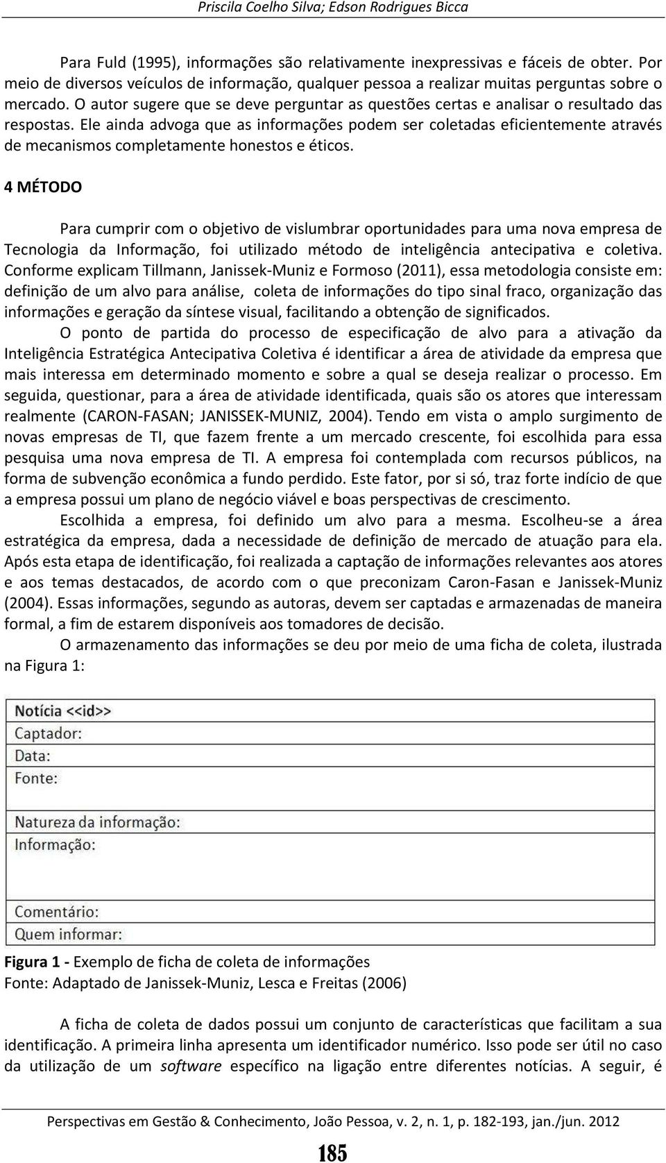 Ele ainda advoga que as informações podem ser coletadas eficientemente através de mecanismos completamente honestos e éticos.