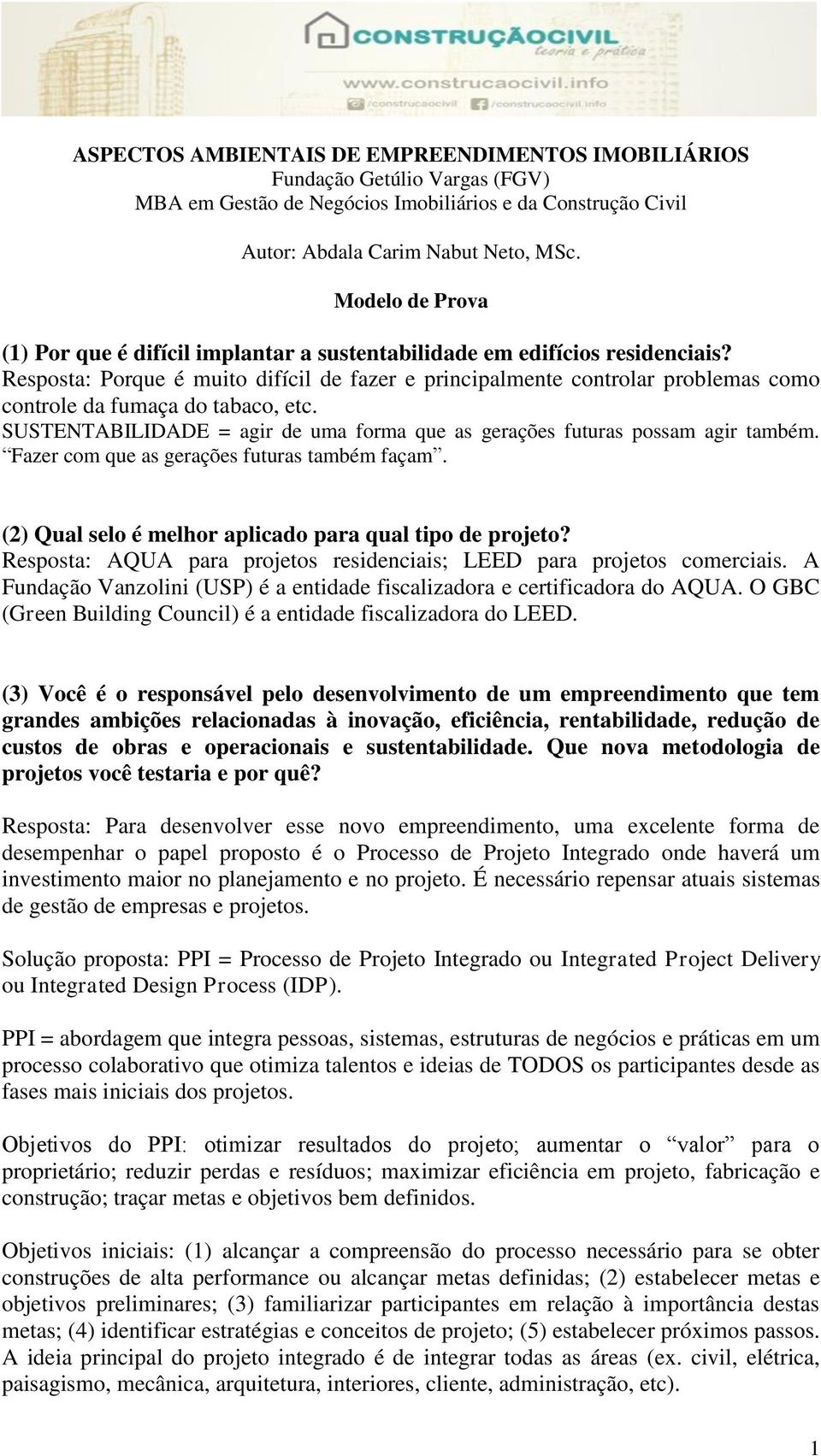 Resposta: Porque é muito difícil de fazer e principalmente controlar problemas como controle da fumaça do tabaco, etc. SUSTENTABILIDADE = agir de uma forma que as gerações futuras possam agir também.