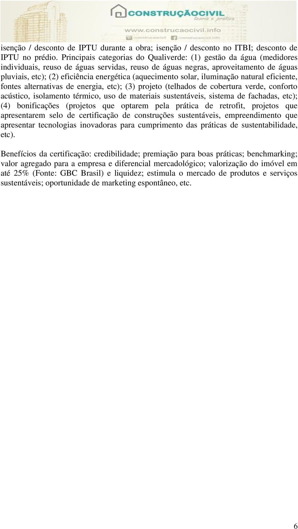 (aquecimento solar, iluminação natural eficiente, fontes alternativas de energia, etc); (3) projeto (telhados de cobertura verde, conforto acústico, isolamento térmico, uso de materiais sustentáveis,