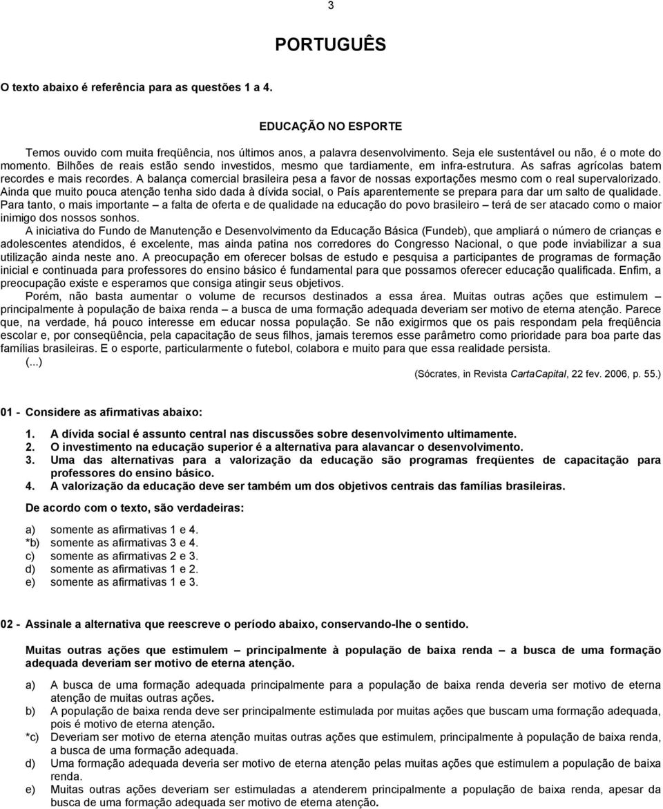 A balança comercial brasileira pesa a favor de nossas exportações mesmo com o real supervalorizado.