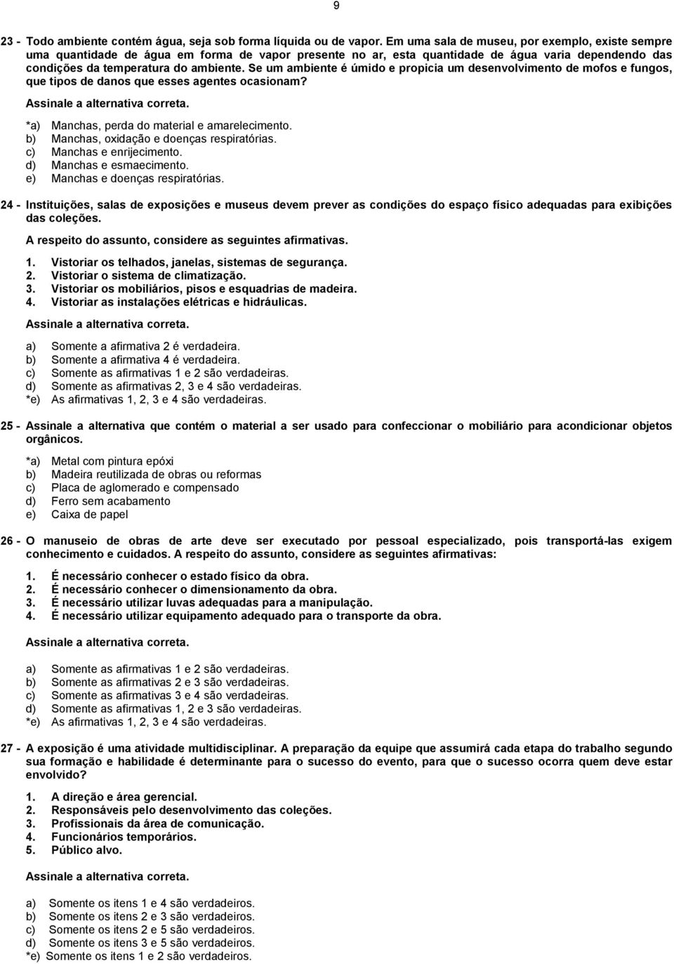 Se um ambiente é úmido e propicia um desenvolvimento de mofos e fungos, que tipos de danos que esses agentes ocasionam? *a) Manchas, perda do material e amarelecimento.