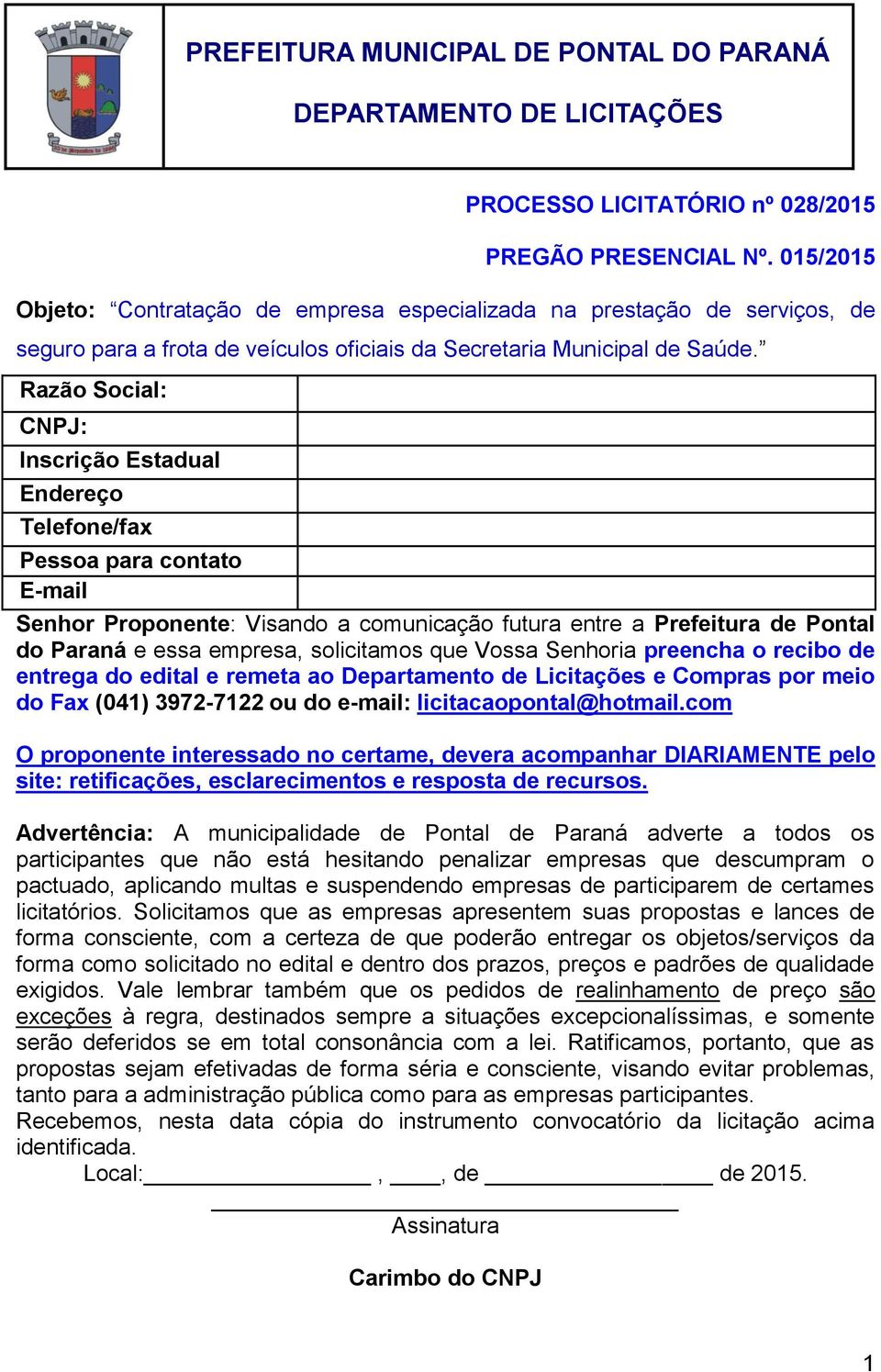 Razão Social: CNPJ: Inscrição Estadual Endereço Telefone/fax Pessoa para contato E-mail Senhor Proponente: Visando a comunicação futura entre a Prefeitura de Pontal do Paraná e essa empresa,