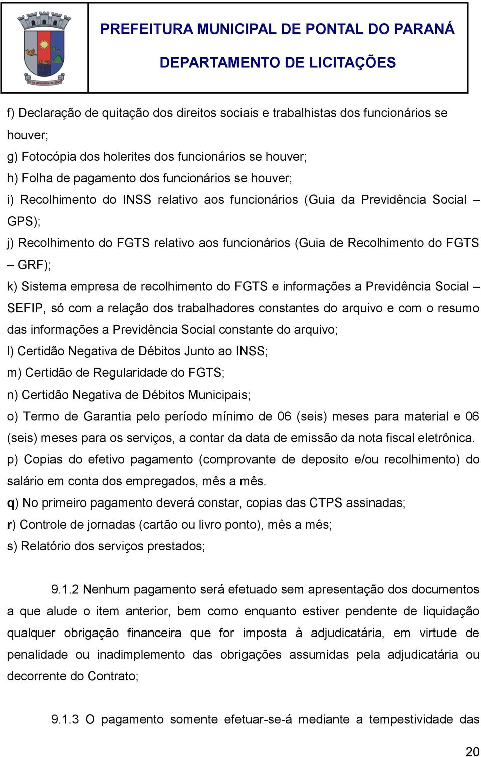 recolhimento do FGTS e informações a Previdência Social SEFIP, só com a relação dos trabalhadores constantes do arquivo e com o resumo das informações a Previdência Social constante do arquivo; l)