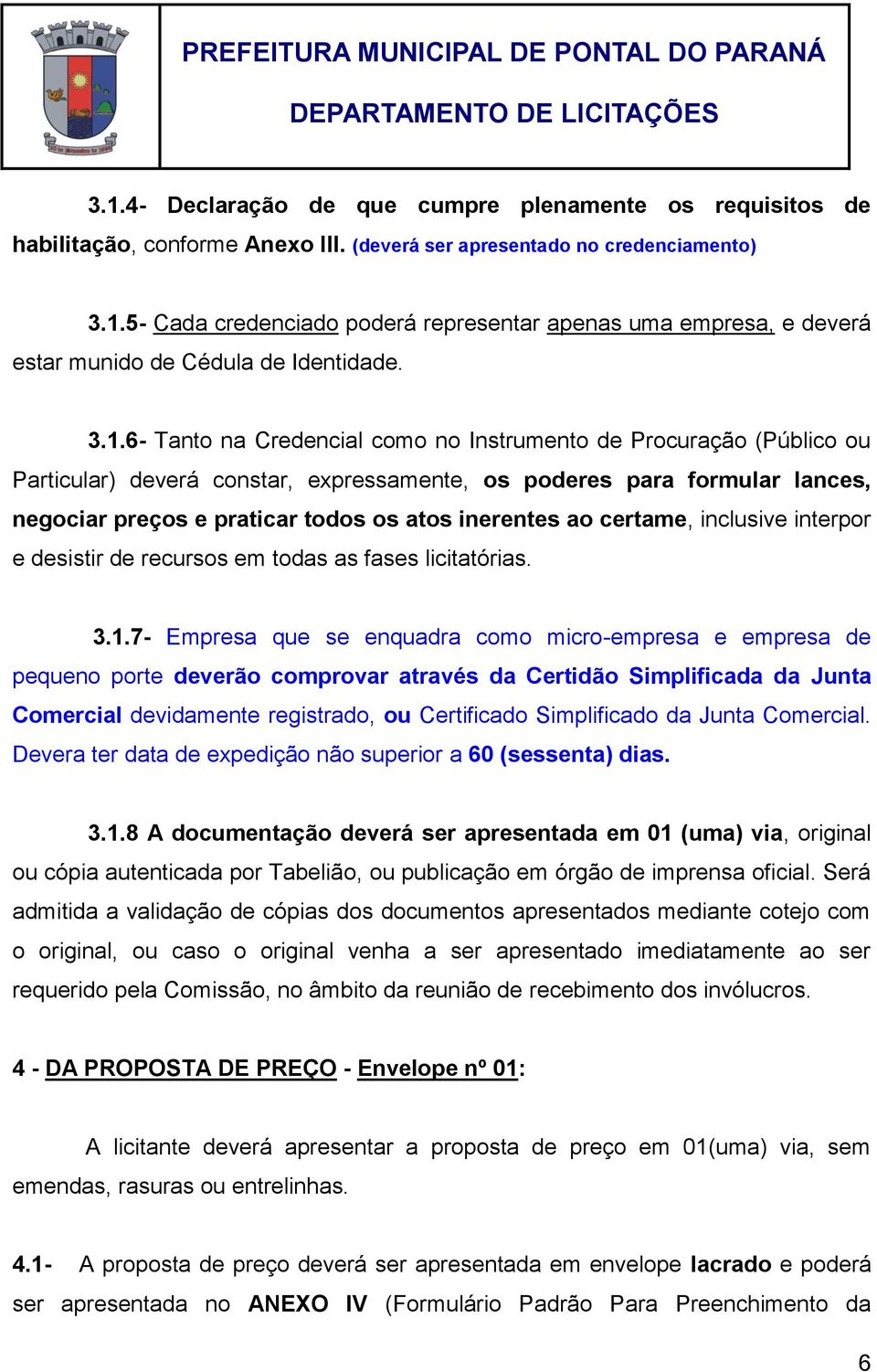 ao certame, inclusive interpor e desistir de recursos em todas as fases licitatórias. 3.1.