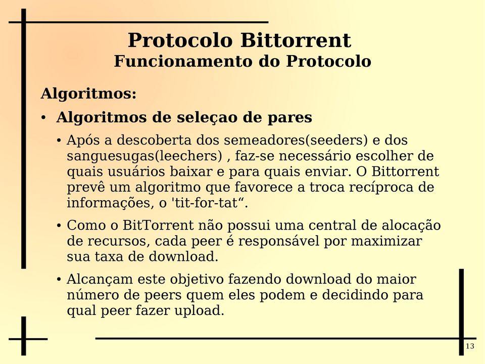 O Bittorrent prevê um algoritmo que favorece a troca recíproca de informações, o 'tit-for-tat.