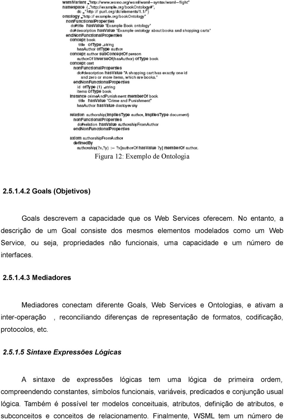 3 Mediadores Mediadores conectam diferente Goals, Web Services e Ontologias, e ativam a inter-operação, reconciliando diferenças de representação de formatos, codificação, protocolos, etc. 2.5.1.