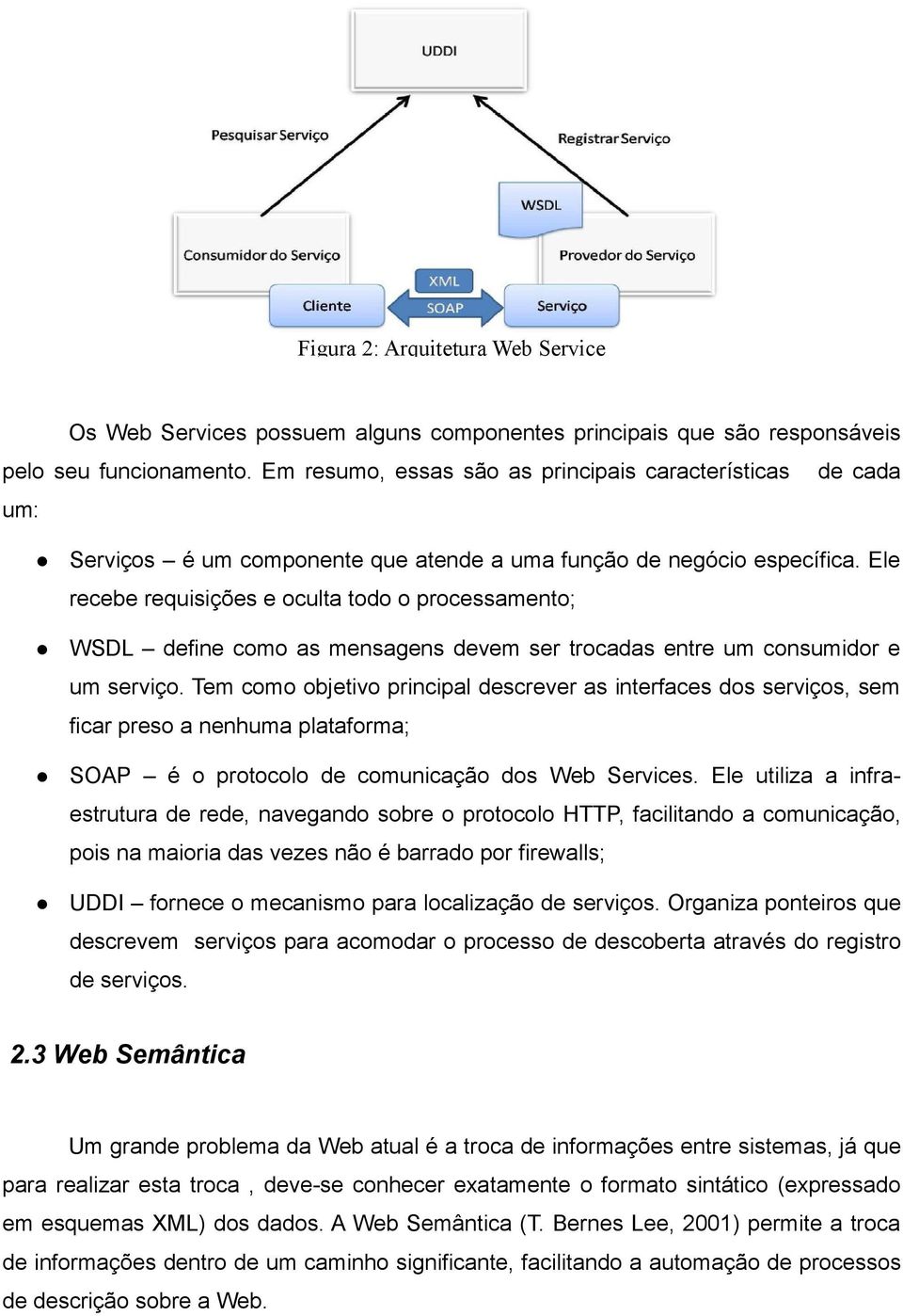 Ele recebe requisições e oculta todo o processamento; WSDL define como as mensagens devem ser trocadas entre um consumidor e um serviço.