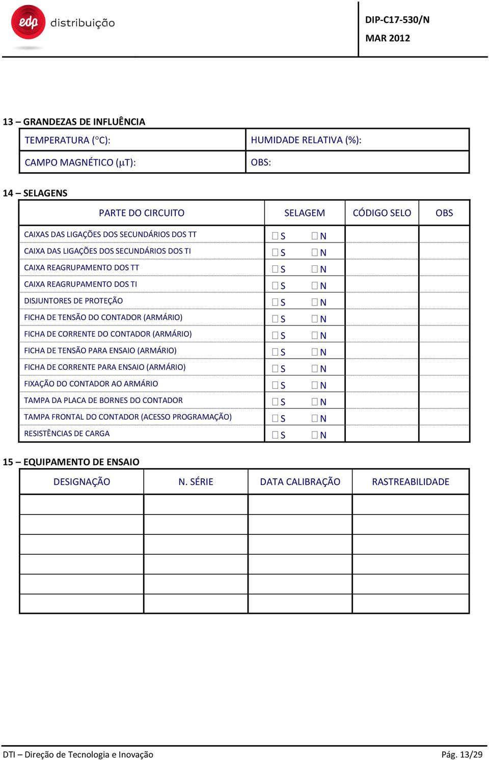 CORRENTE DO CONTADOR (ARMÁRIO) S N FICHA DE TENSÃO PARA ENSAIO (ARMÁRIO) S N FICHA DE CORRENTE PARA ENSAIO (ARMÁRIO) S N FIXAÇÃO DO CONTADOR AO ARMÁRIO S N TAMPA DA PLACA DE BORNES DO CONTADOR S