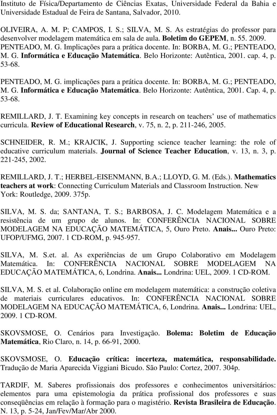 PEM, n. 55. 2009. PENTEADO, M. G. Implicações para a prática docente. In: BORBA, M. G.; PENTEADO, M. G. Informática e Educação Matemática. Belo Horizonte: Autêntica, 2001. cap. 4, p. 53-68.