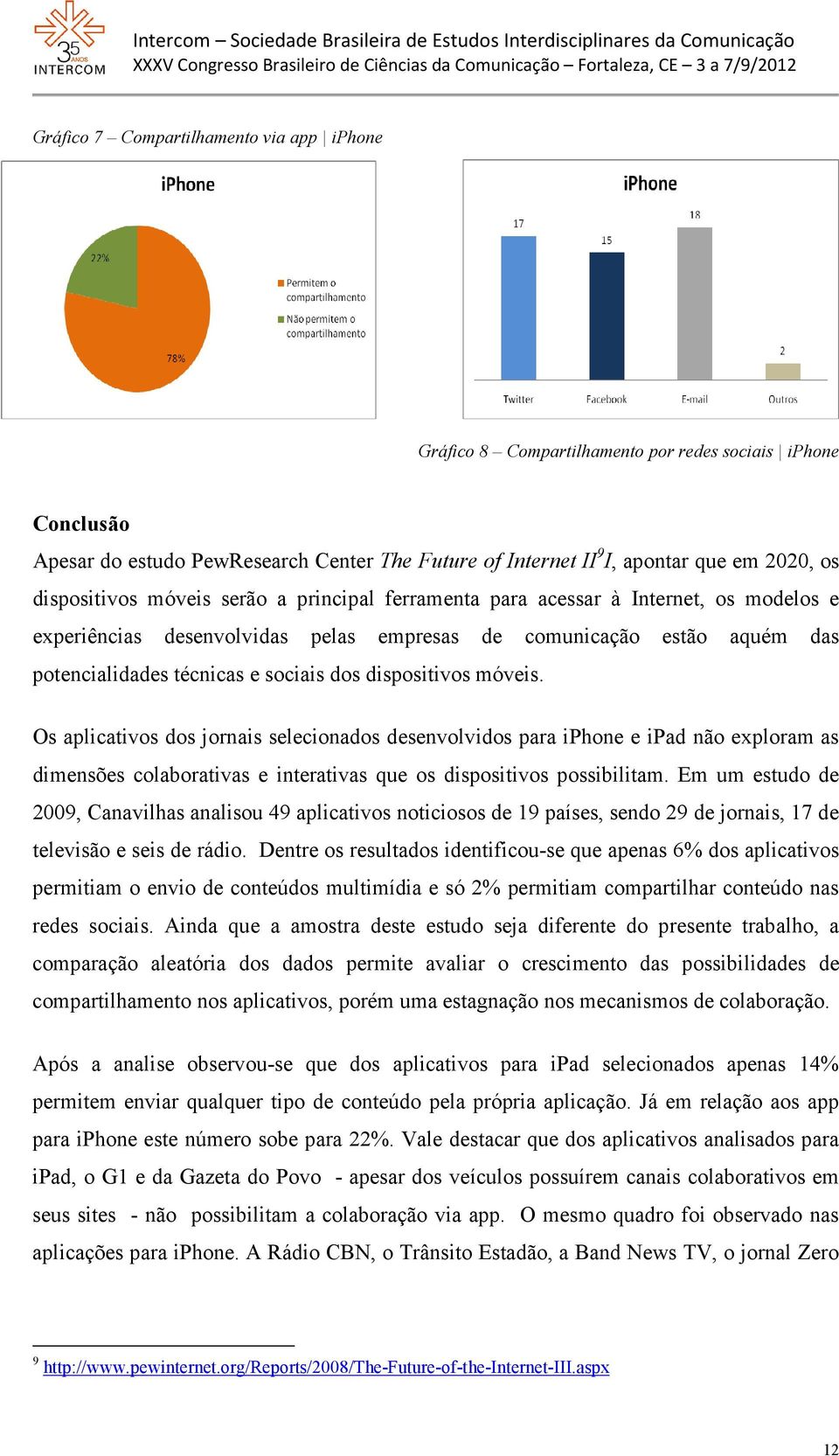 dispositivos móveis. Os aplicativos dos jornais selecionados desenvolvidos para iphone e ipad não exploram as dimensões colaborativas e interativas que os dispositivos possibilitam.