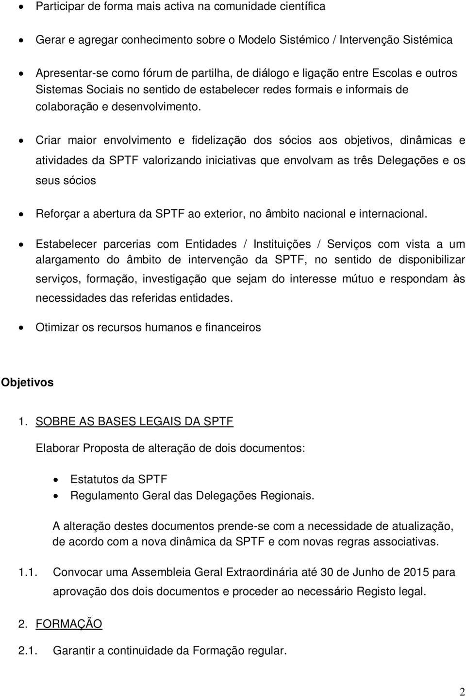 Criar maior envolvimento e fidelização dos sócios aos objetivos, dinâmicas e atividades da SPTF valorizando iniciativas que envolvam as três Delegações e os seus sócios Reforçar a abertura da SPTF ao