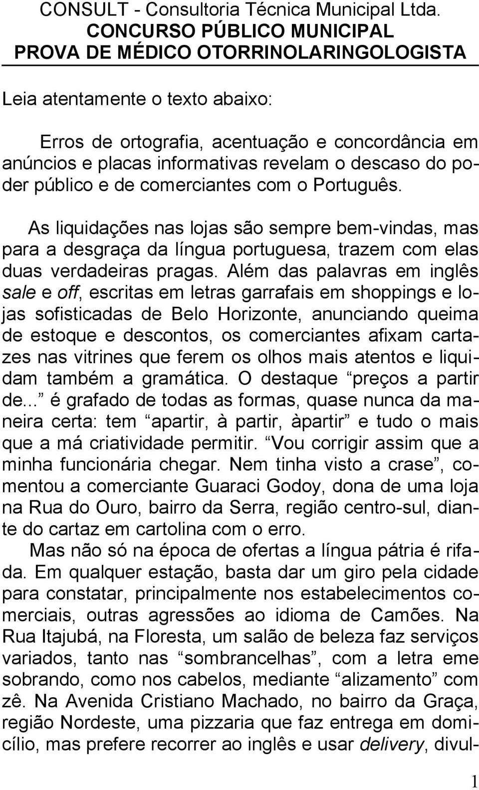 Além das palavras em inglês sale e off, escritas em letras garrafais em shoppings e lojas sofisticadas de Belo Horizonte, anunciando queima de estoque e descontos, os comerciantes afixam cartazes nas