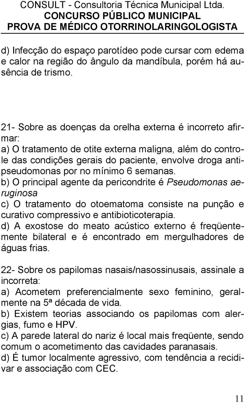 semanas. b) O principal agente da pericondrite é Pseudomonas aeruginosa c) O tratamento do otoematoma consiste na punção e curativo compressivo e antibioticoterapia.