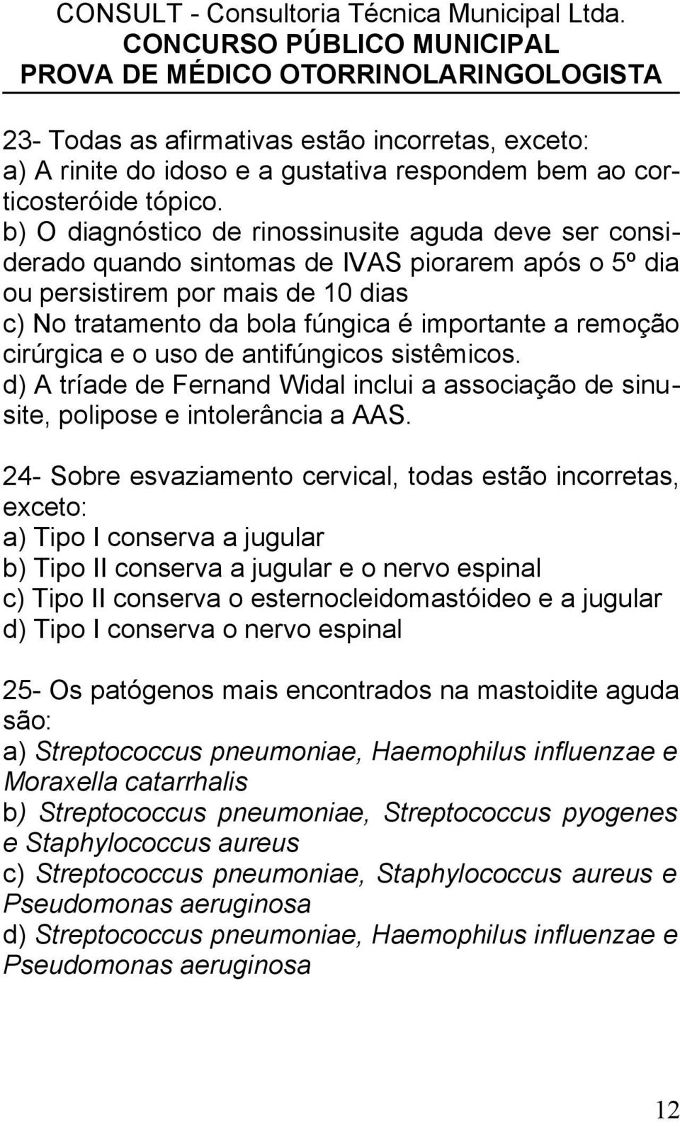 cirúrgica e o uso de antifúngicos sistêmicos. d) A tríade de Fernand Widal inclui a associação de sinusite, polipose e intolerância a AAS.