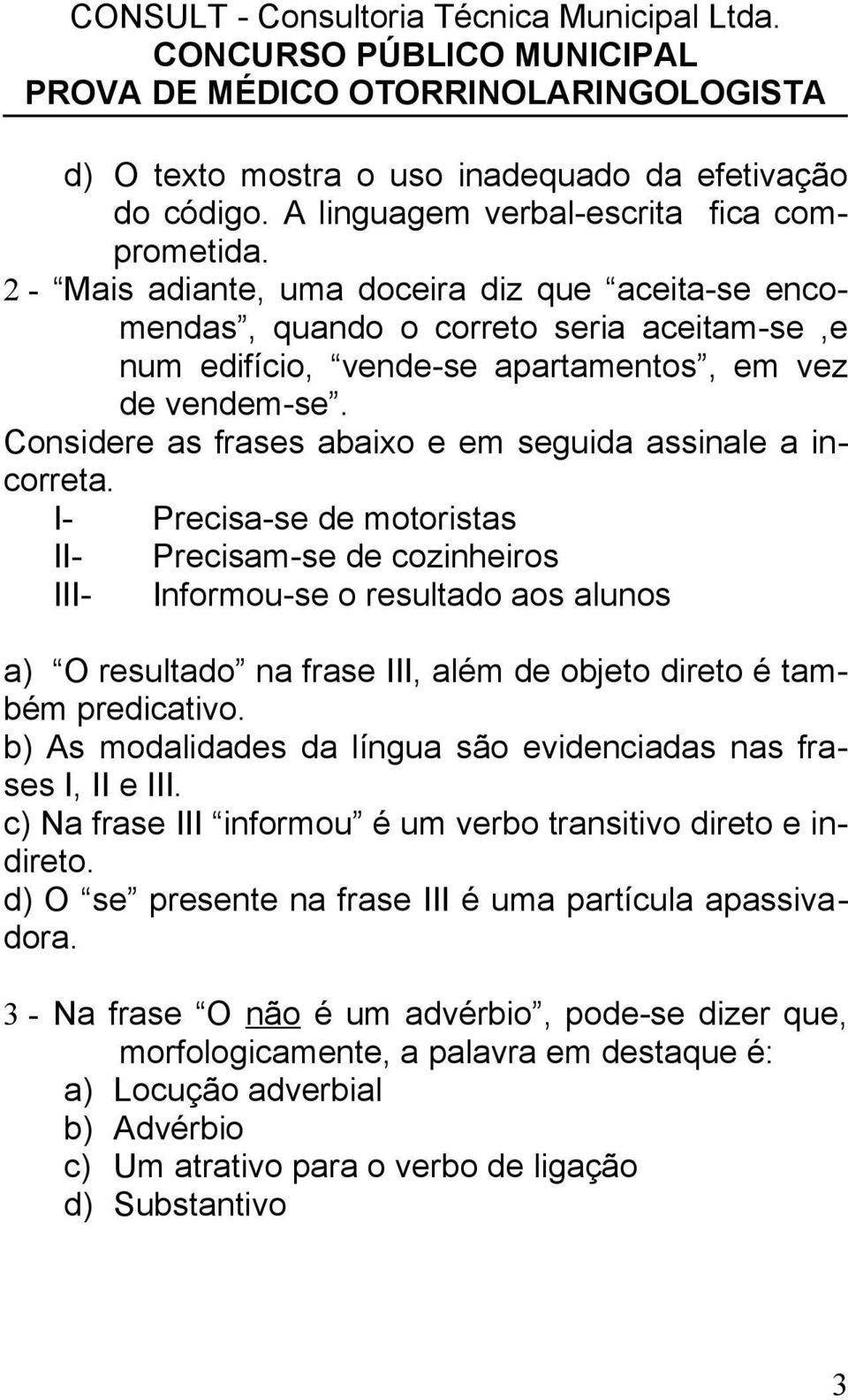 Considere as frases abaixo e em seguida assinale a incorreta.