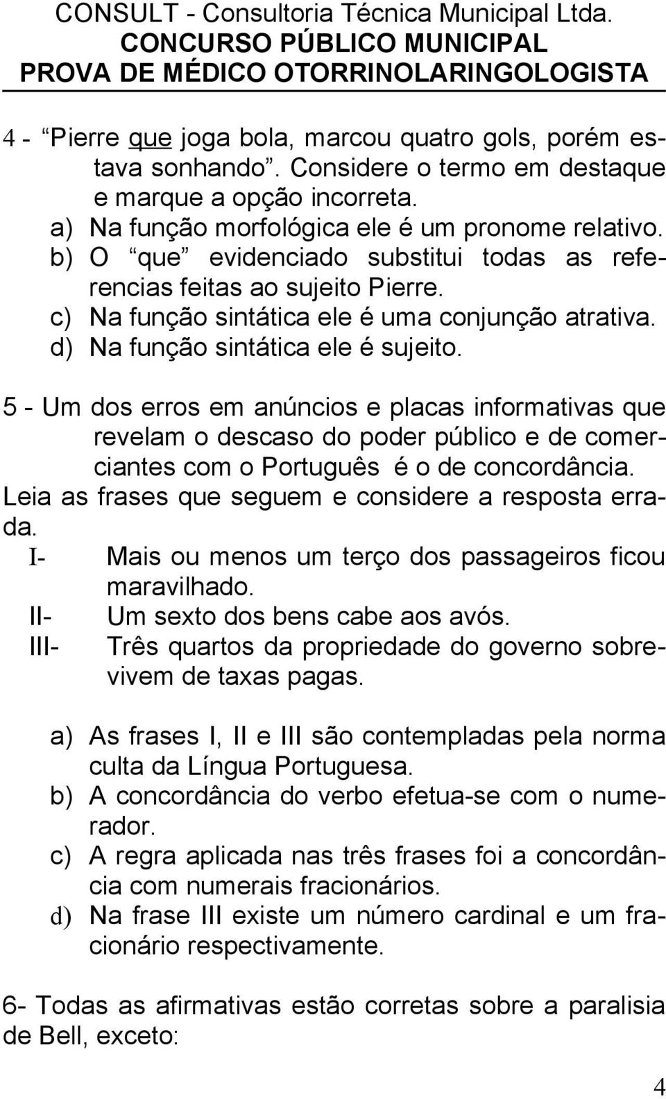 5 - Um dos erros em anúncios e placas informativas que revelam o descaso do poder público e de comerciantes com o Português é o de concordância.