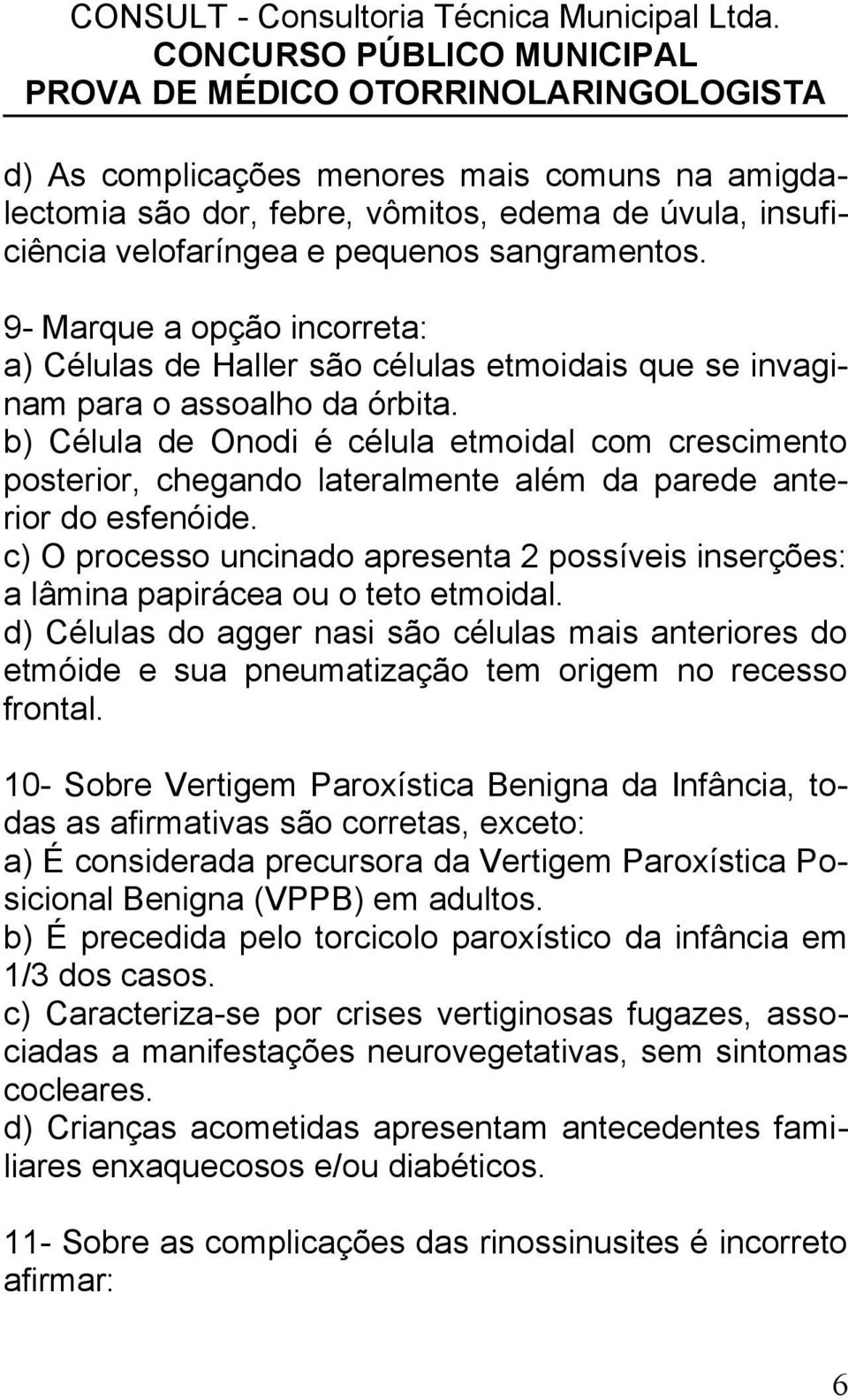 b) Célula de Onodi é célula etmoidal com crescimento posterior, chegando lateralmente além da parede anterior do esfenóide.