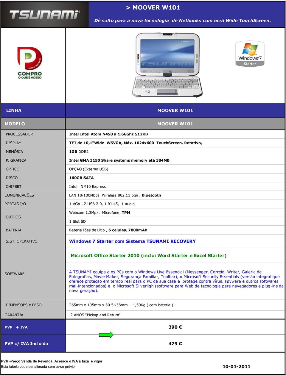 OPERATIVO OPÇÃO (Externo USB) 160GB SATA Intel l NM10 Express LAN 10/100Mbps, Wireless 802.11 bgn, Bluetooth 1 VGA, 2 USB 2.0, 1 RJ-45, 1 audio Webcam 1.