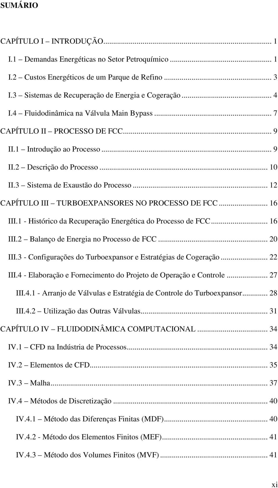 .. 12 CAPÍTULO III TURBOEXPANSORES NO PROCESSO DE FCC... 16 III.1 - Histórico da Recuperação Energética do Processo de FCC... 16 III.2 Balanço de Energia no Processo de FCC... 20 III.