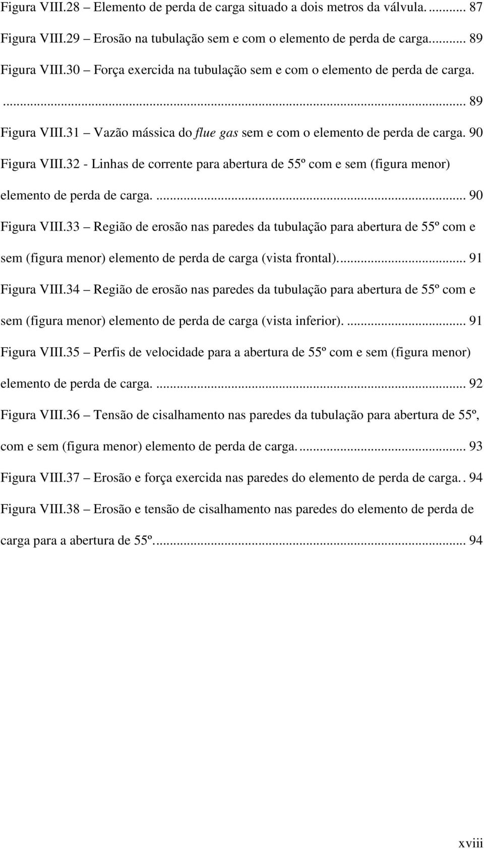 32 - Linhas de corrente para abertura de 55º com e sem (figura menor) elemento de perda de carga.... 90 Figura VIII.