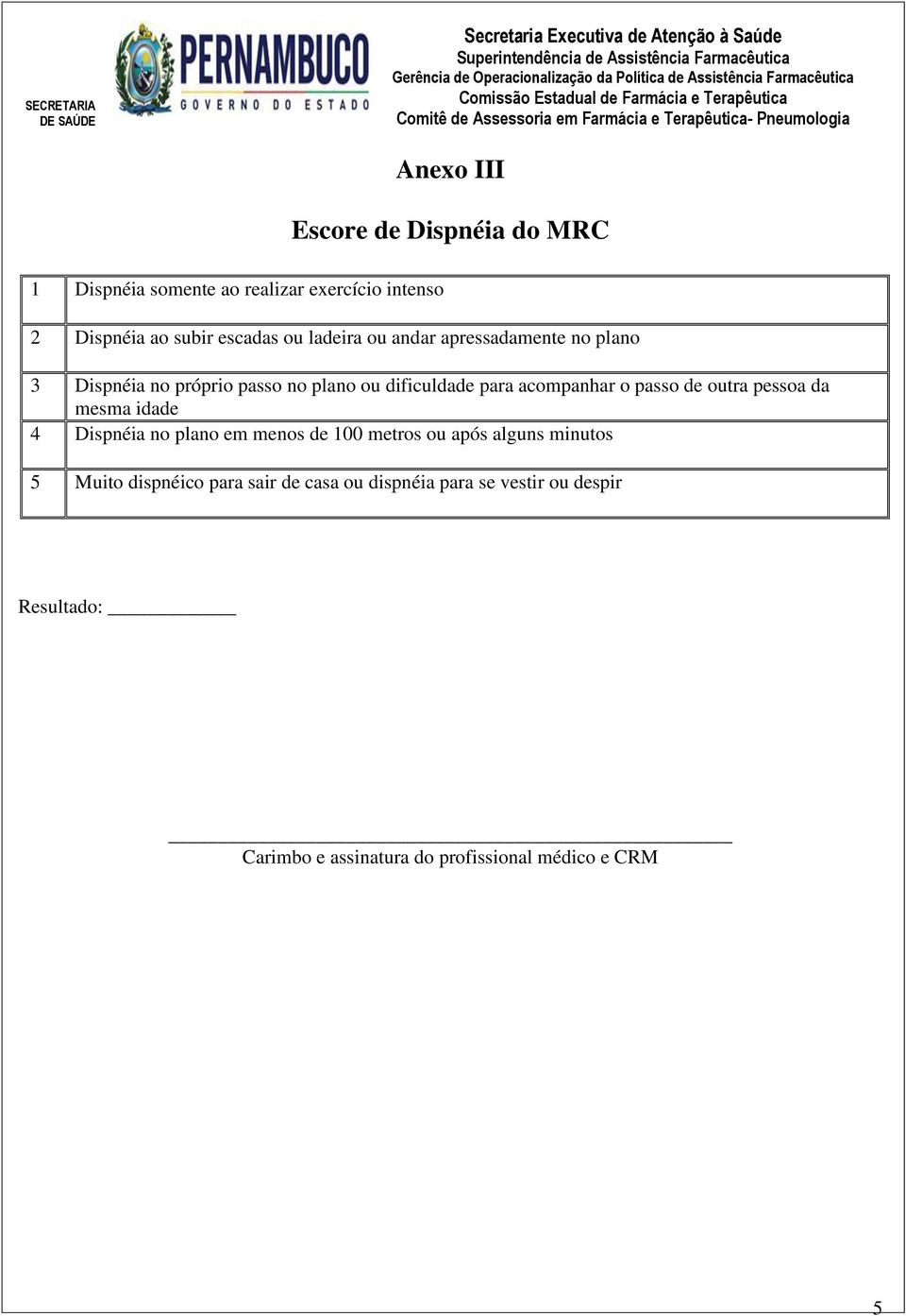 dificuldade para acompanhar o passo de outra pessoa da mesma idade 4 Dispnéia no plano em menos de 100