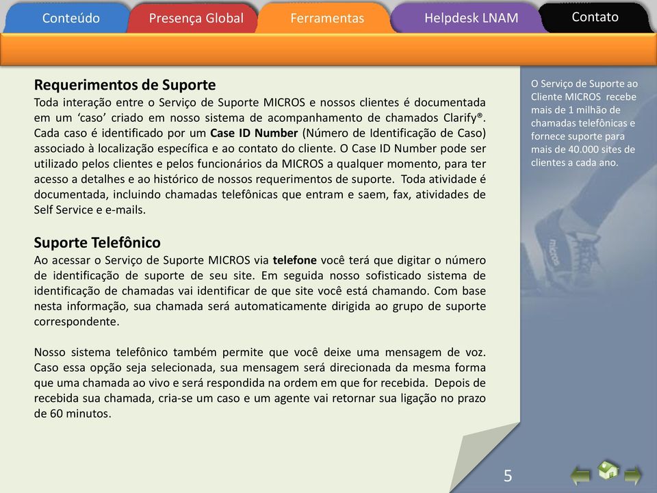 O Case ID Number pode ser utilizado pelos clientes e pelos funcionários da MICROS a qualquer momento, para ter acesso a detalhes e ao histórico de nossos requerimentos de suporte.