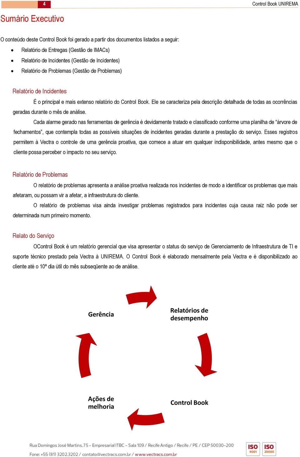 Ele se caracteriza pela descrição detalhada de todas as ocorrências geradas durante o mês de análise.