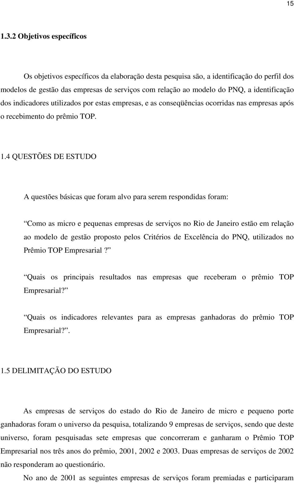 identificação dos indicadores utilizados por estas empresas, e as conseqüências ocorridas nas empresas após o recebimento do prêmio TOP. 1.