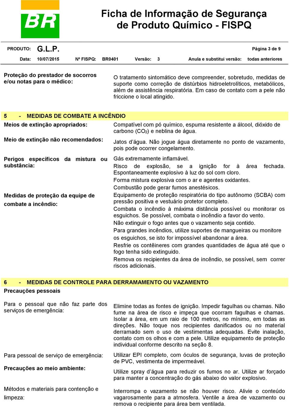 5 - MEDIDAS DE COMBATE A INCÊNDIO Meios de extinção apropriados: Meio de extinção não recomendados: Perigos específicos da mistura ou substância: Medidas de proteção da equipe de combate a incêndio: