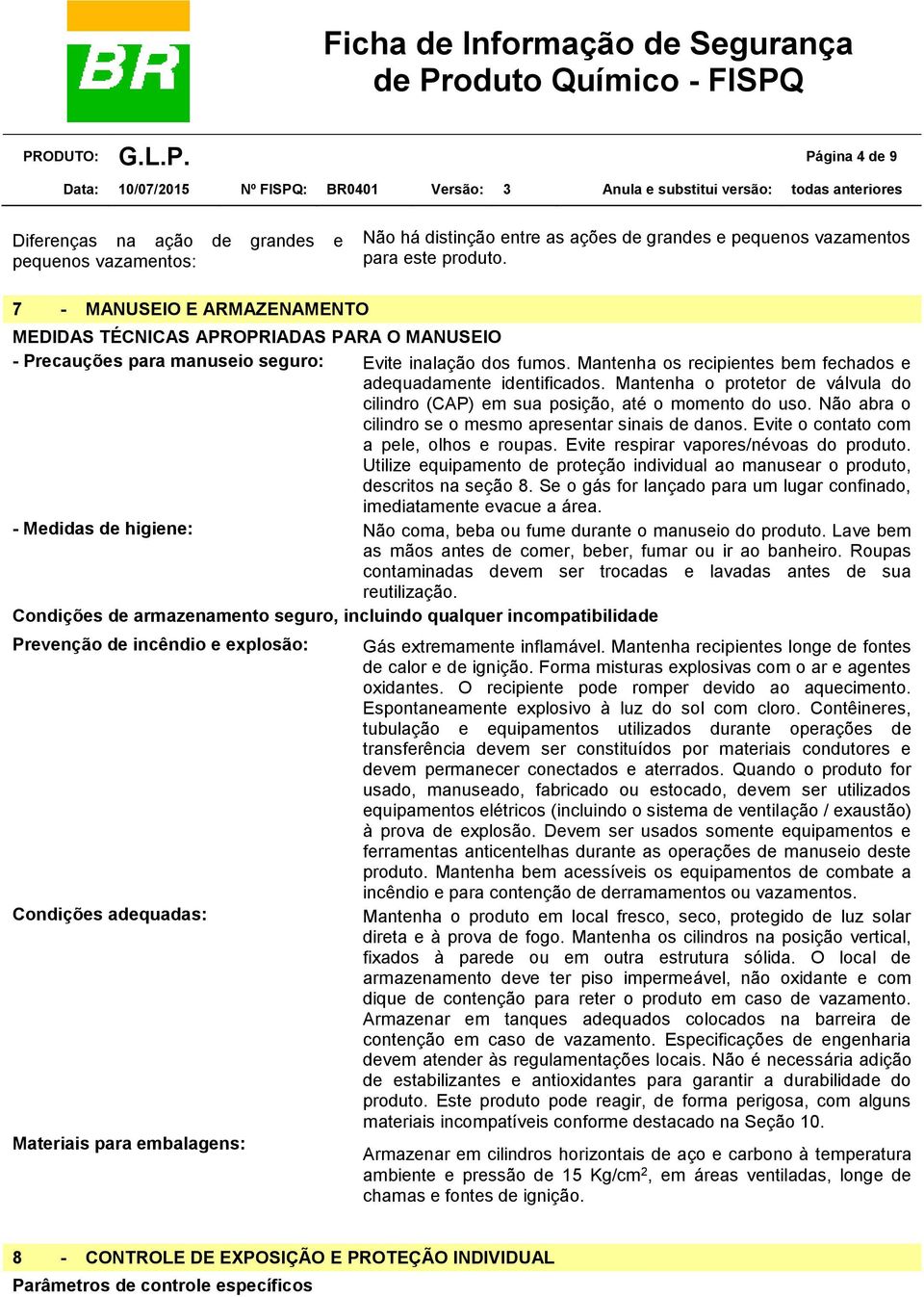 Mantenha os recipientes bem fechados e adequadamente identificados. Mantenha o protetor de válvula do cilindro (CAP) em sua posição, até o momento do uso.