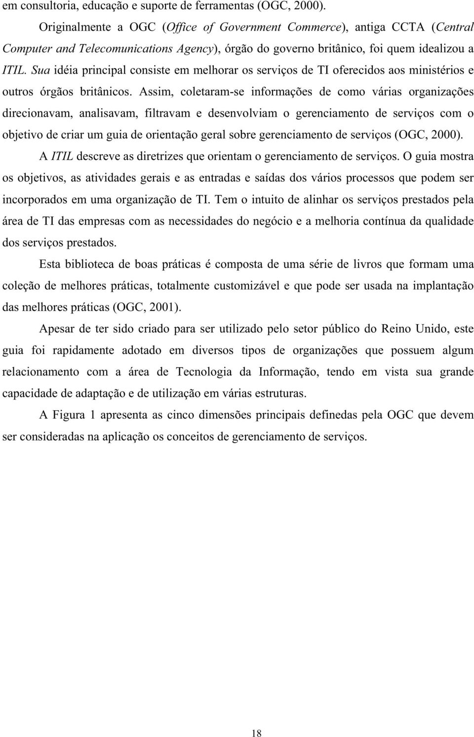 Sua idéia principal consiste em melhorar os serviços de TI oferecidos aos ministérios e outros órgãos britânicos.