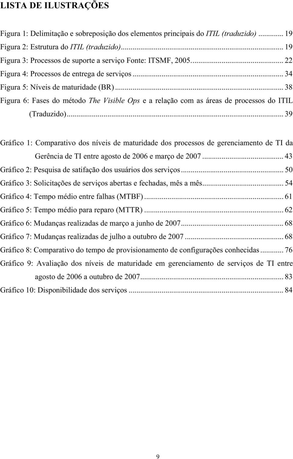 .. 38 Figura 6: Fases do método The Visible ps e a relação com as áreas de processos do ITIL (Traduzido).