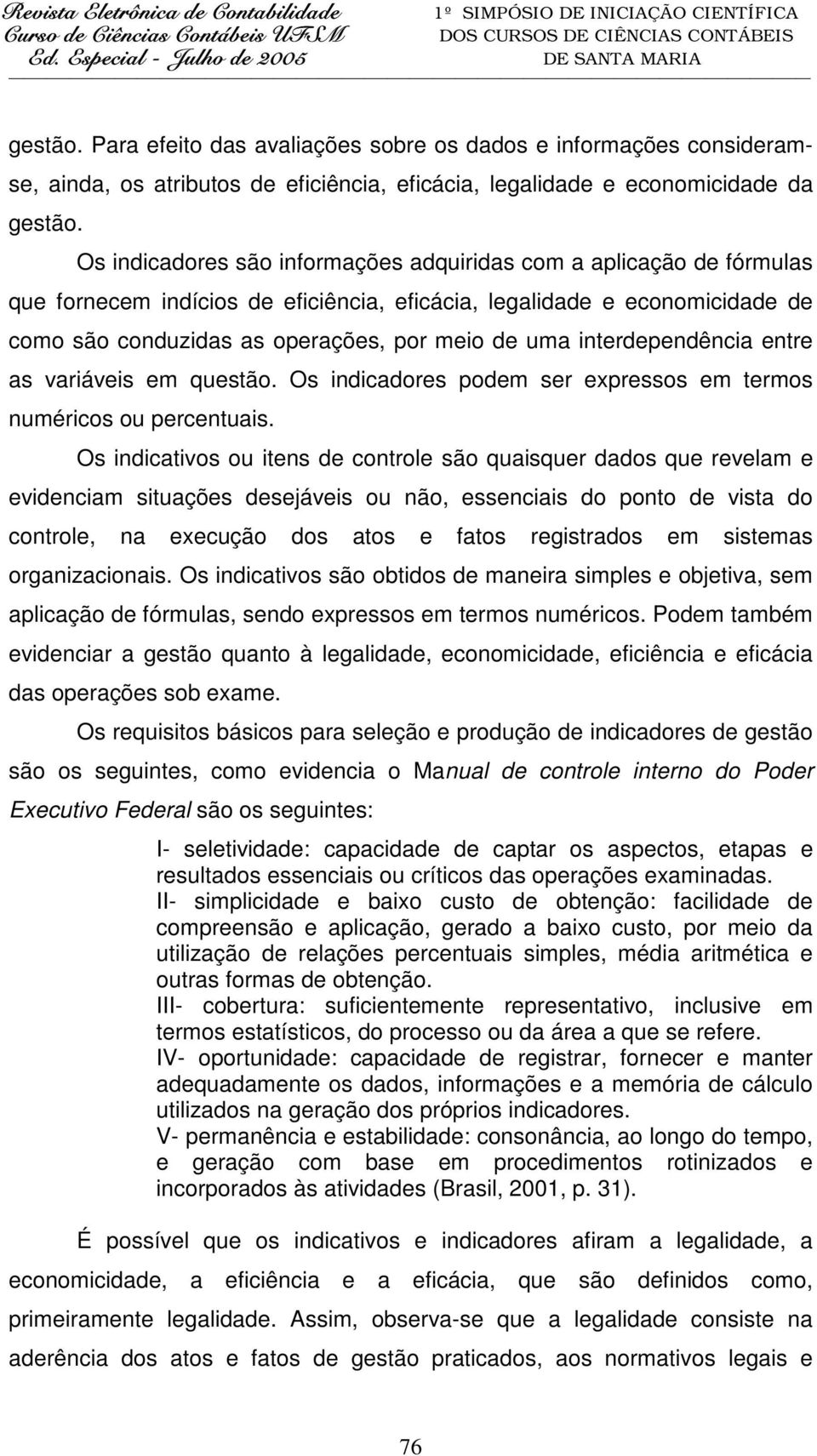 interdependência entre as variáveis em questão. Os indicadores podem ser expressos em termos numéricos ou percentuais.