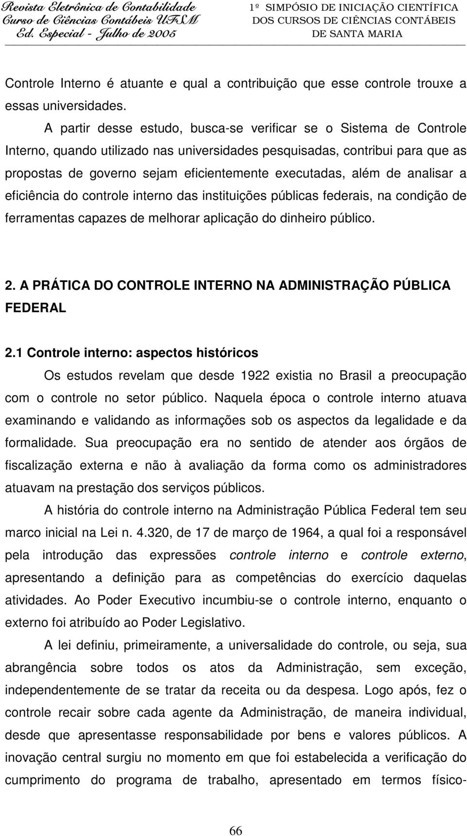 além de analisar a eficiência do controle interno das instituições públicas federais, na condição de ferramentas capazes de melhorar aplicação do dinheiro público. 2.