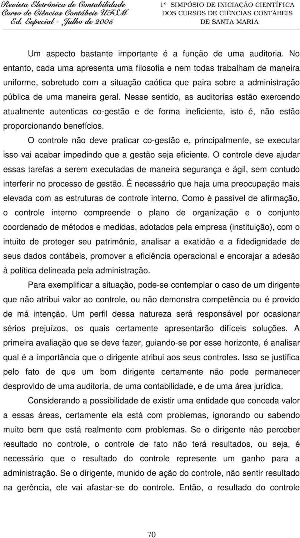 Nesse sentido, as auditorias estão exercendo atualmente autenticas co-gestão e de forma ineficiente, isto é, não estão proporcionando benefícios.