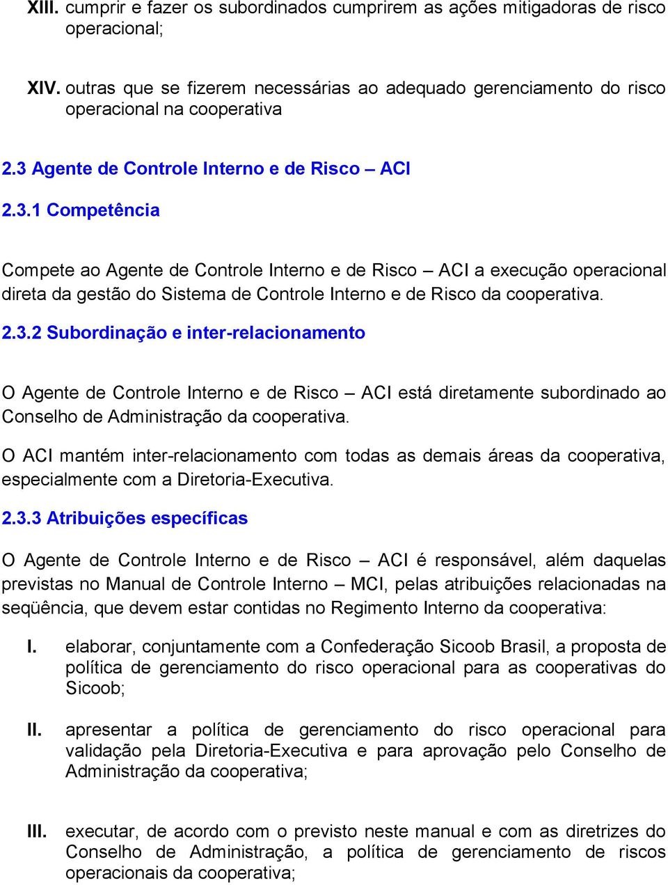 2.3.2 Subordinação e inter-relacionamento O Agente de Controle Interno e de Risco ACI está diretamente subordinado ao Conselho de Administração da cooperativa.