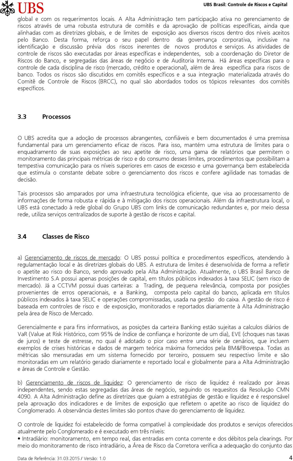 globais, e de limites de exposição aos diversos riscos dentro dos níveis aceitos pelo Banco.