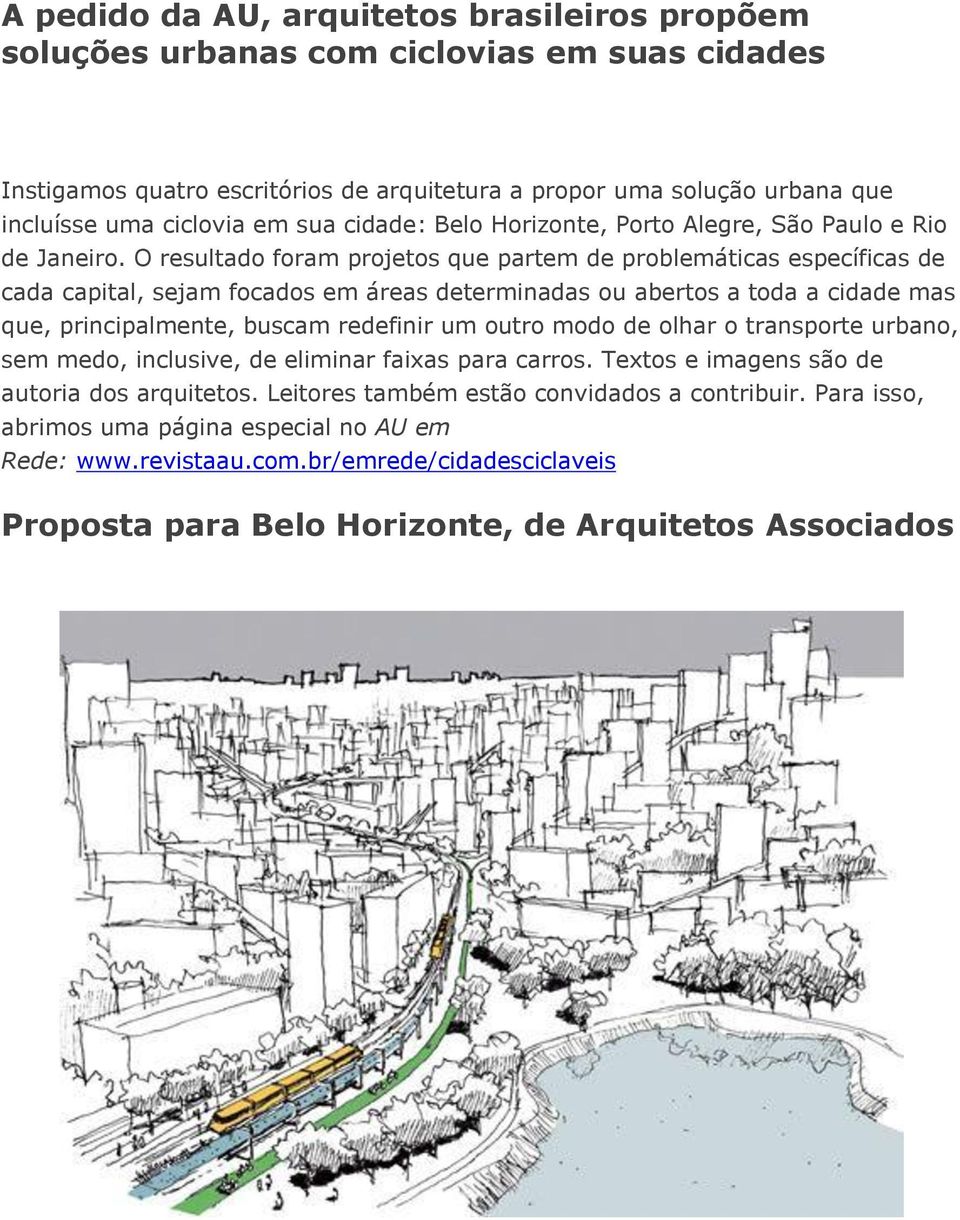 O resultado foram projetos que partem de problemáticas específicas de cada capital, sejam focados em áreas determinadas ou abertos a toda a cidade mas que, principalmente, buscam redefinir um outro