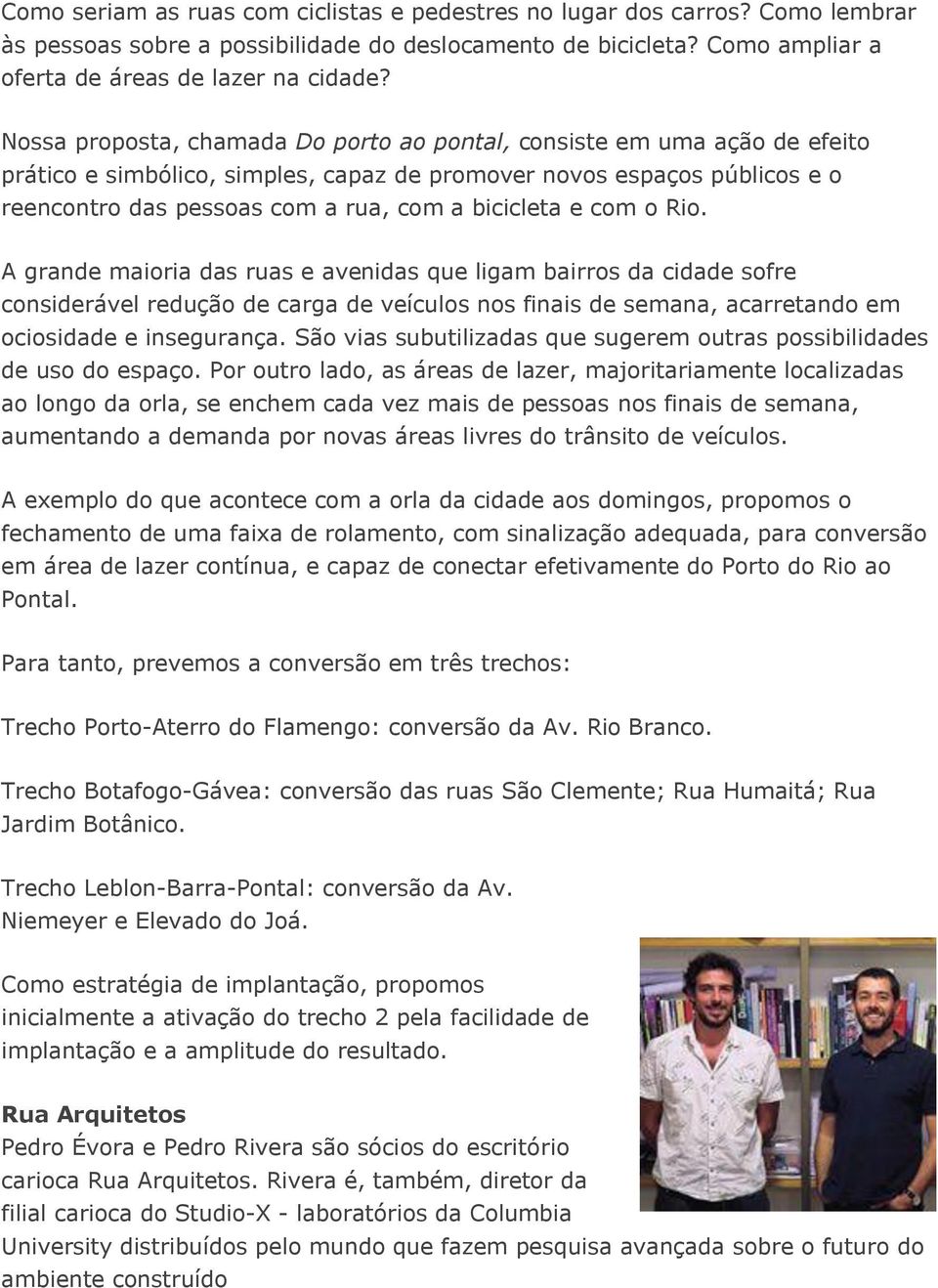 e com o Rio. A grande maioria das ruas e avenidas que ligam bairros da cidade sofre considerável redução de carga de veículos nos finais de semana, acarretando em ociosidade e insegurança.