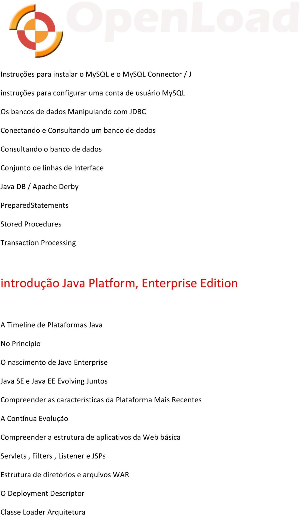 Enterprise Edition A Timeline de Plataformas Java No Princípio O nascimento de Java Enterprise Java SE e Java EE Evolving Juntos Compreender as características da Plataforma Mais