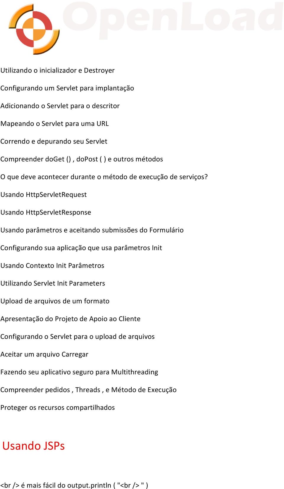 Usando HttpServletRequest Usando HttpServletResponse Usando parâmetros e aceitando submissões do Formulário Configurando sua aplicação que usa parâmetros Init Usando Contexto Init Parâmetros