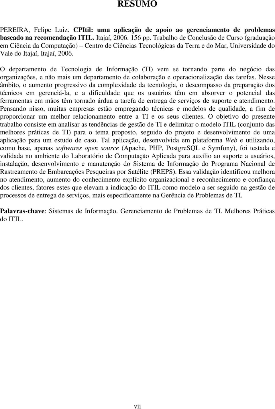 O departamento de Tecnologia de Informação (TI) vem se tornando parte do negócio das organizações, e não mais um departamento de colaboração e operacionalização das tarefas.