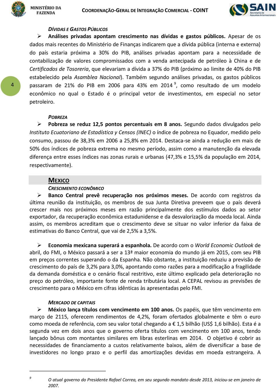 contabilização de valores compromissados com a venda antecipada de petróleo à China e de Certificados de Tosoreria, que elevariam a dívida a 37% do PIB (próximo ao limite de 40% do PIB estabelecido