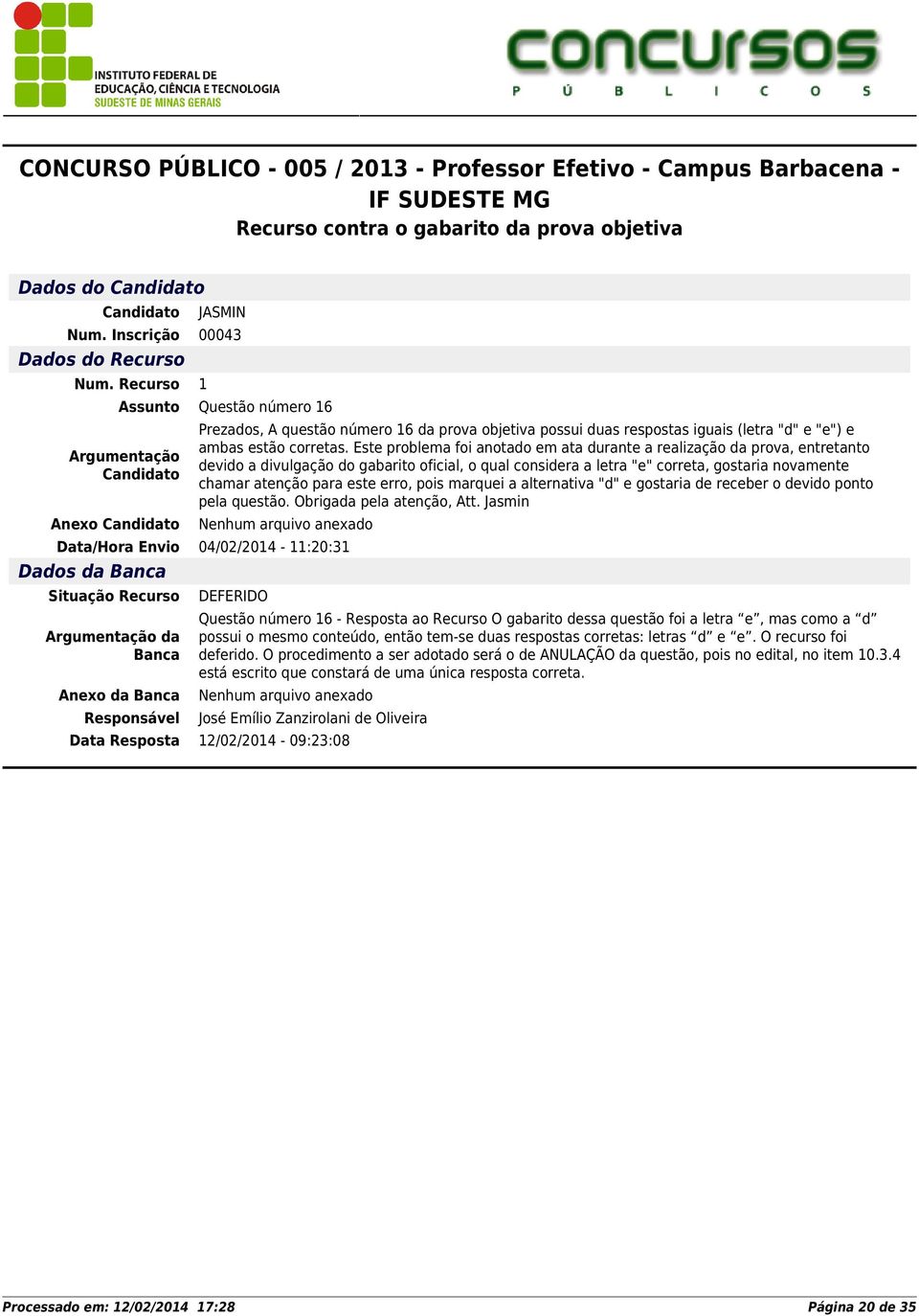 erro, pois marquei a alternativa "d" e gostaria de receber o devido ponto pela questão. Obrigada pela atenção, Att.