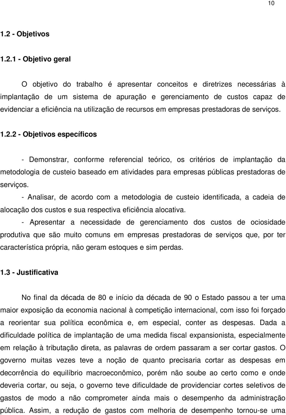 1 - Objetivo geral O objetivo do trabalho é apresentar conceitos e diretrizes necessárias à implantação de um sistema de apuração e gerenciamento de custos capaz de evidenciar a eficiência na