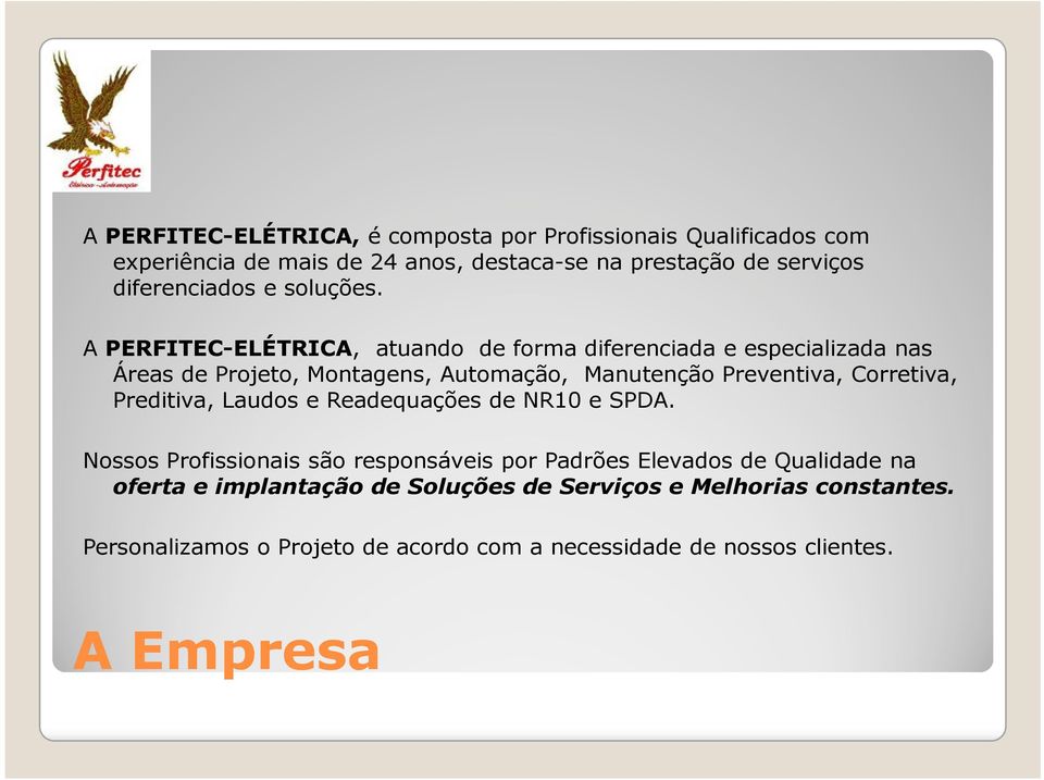 A PERFITEC-ELÉTRICA, atuando de forma diferenciada e especializada nas Áreas de Projeto, Montagens, Automação, Manutenção Preventiva, Corretiva,